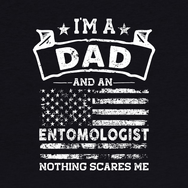 I'm a Dad and Entomologist Nothing Scares me by TeePalma